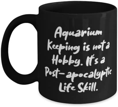 Единствени подароци за чување на аквариум, чувањето на аквариумот не е хоби. Тоа е пост-апокалиптична, несоодветна кригла 11oz 15oz за