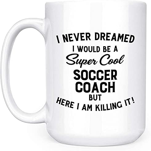 Никогаш не сум сонувал дека ќе бидам кул фудбалски тренер - 15oz двострана чај од чај од кафе